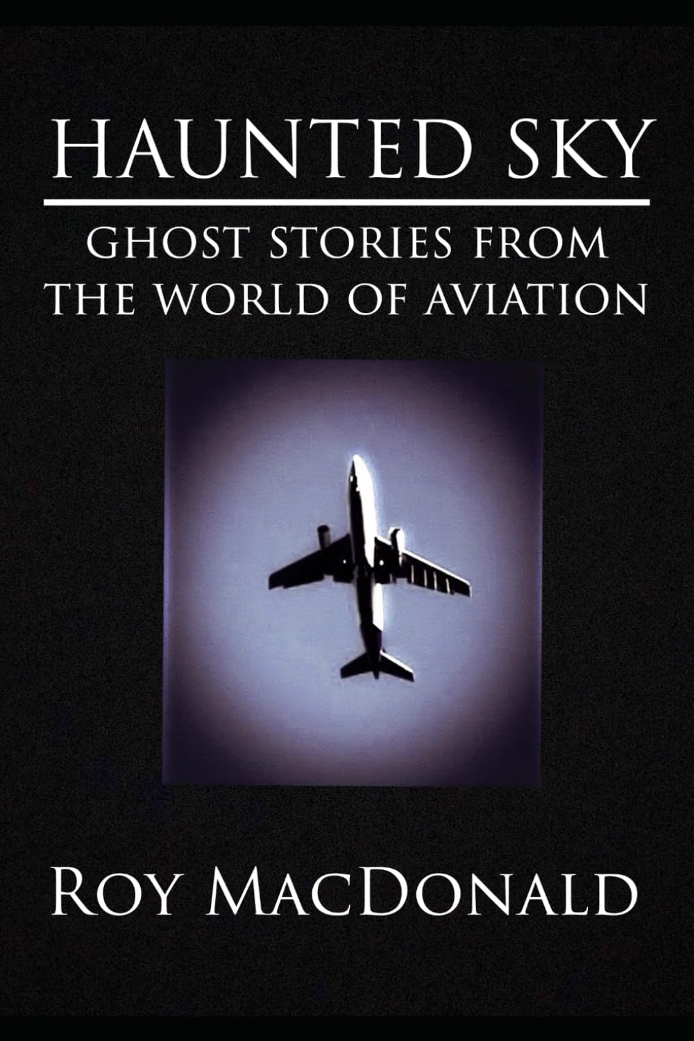 Haunted Sky: Ghost Stories From The World of Aviation Politics & History