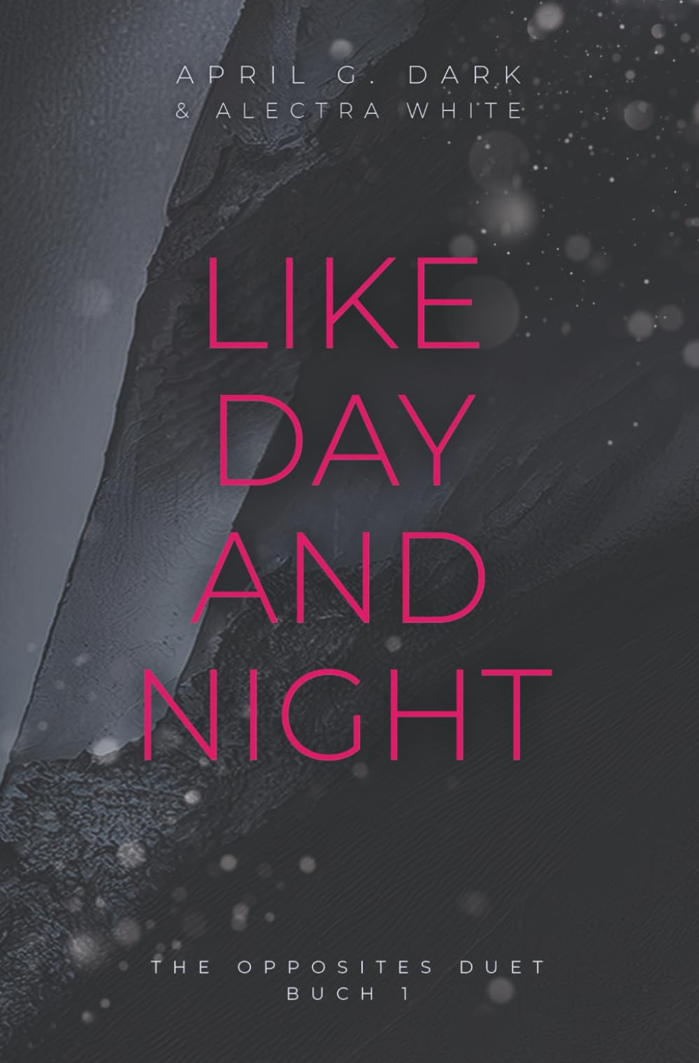 Like Day and Night (The Opposites Duet, Band 1) Romantic Thrillers