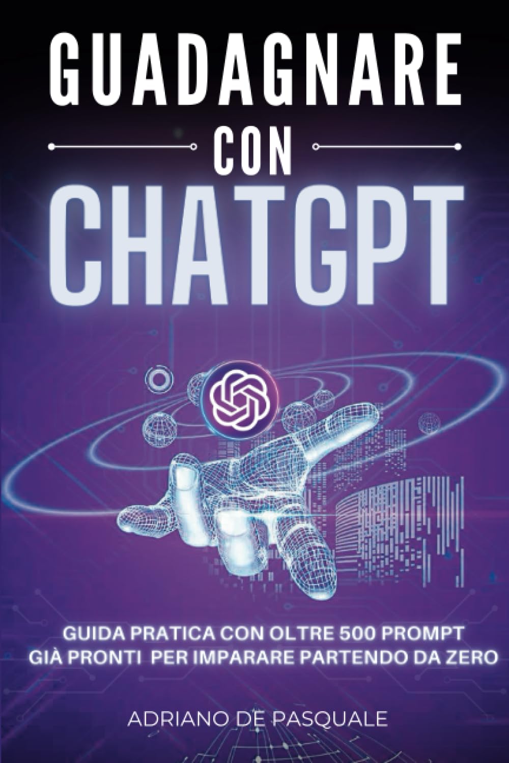 Guadagnare con ChatGPT per tutti: Guida pratica con oltre 500 prompt già pronti per imparare partendo da zero book