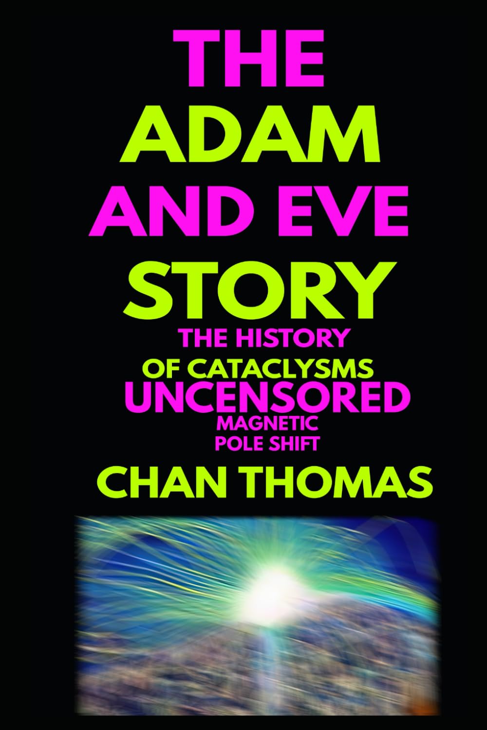 The Adam And Eve Story The History Of Cataclysms Uncensored Digital Version - Magnetic Pole Shift Geology & Geography