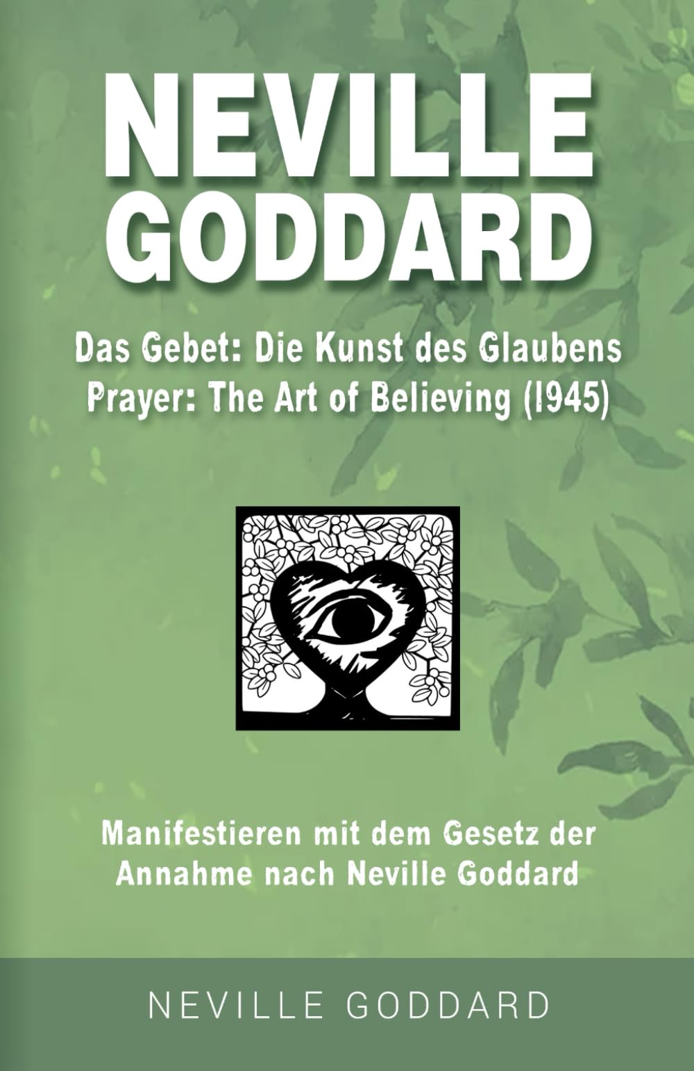Neville Goddard - Das Gebet - Die Kunst des Glaubens (Prayer - The Art Of Believing 1945): Manifestieren mit dem Gesetz der Annahme nach Neville ... Alle 14 original Bücher auf Deutsch, Band 5) Psychology