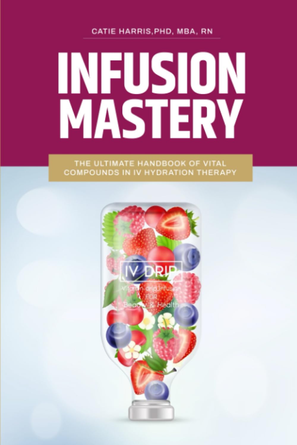 Infusion Mastery: The Ultimate Handbook Of Vital Compounds In IV Hydration Therapy book