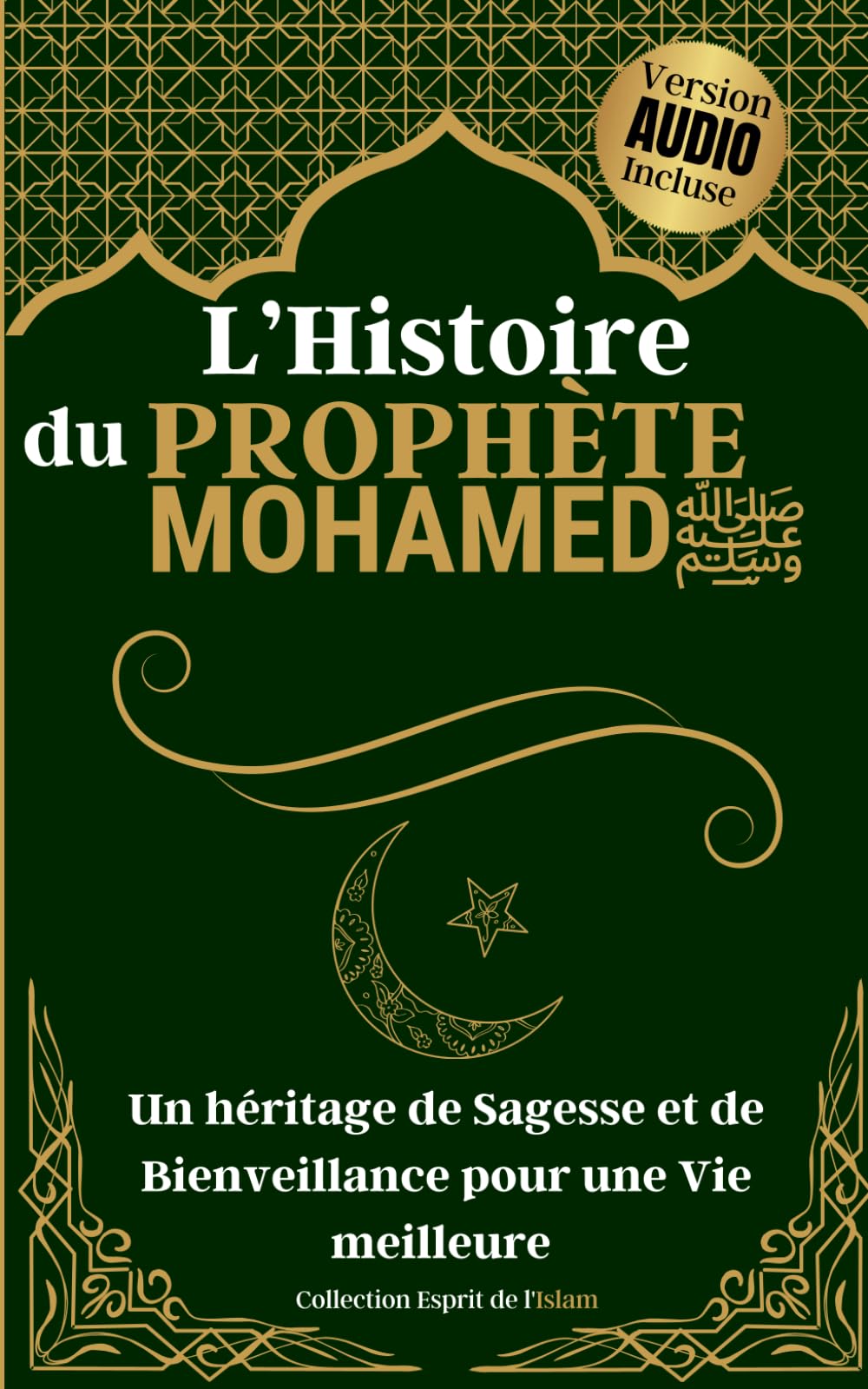 L'histoire du Prophète Mohamed: Une héritage de sagesse et de bienveillance pour une vie meilleure Religion & Esotericism
