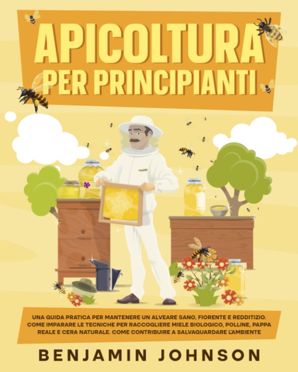 Apicoltura per Principianti: Una guida pratica per mantenere un alveare sano, fiorente e redditizio. Come imparare le tecniche per raccogliere miele ... Come contribuire a salvaguardare l’ambiente. Pets