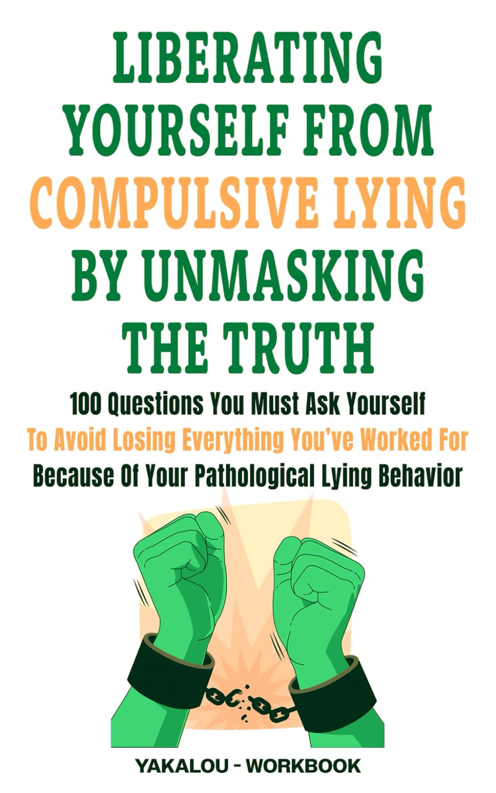 Liberating Yourself From Compulsive Lying By Unmasking The Truth: 100 Questions You Must Ask Yourself To Avoid Losing Everything You’ve Worked For ... Lying Behavior (The Compulsive Lying Task) Medicine