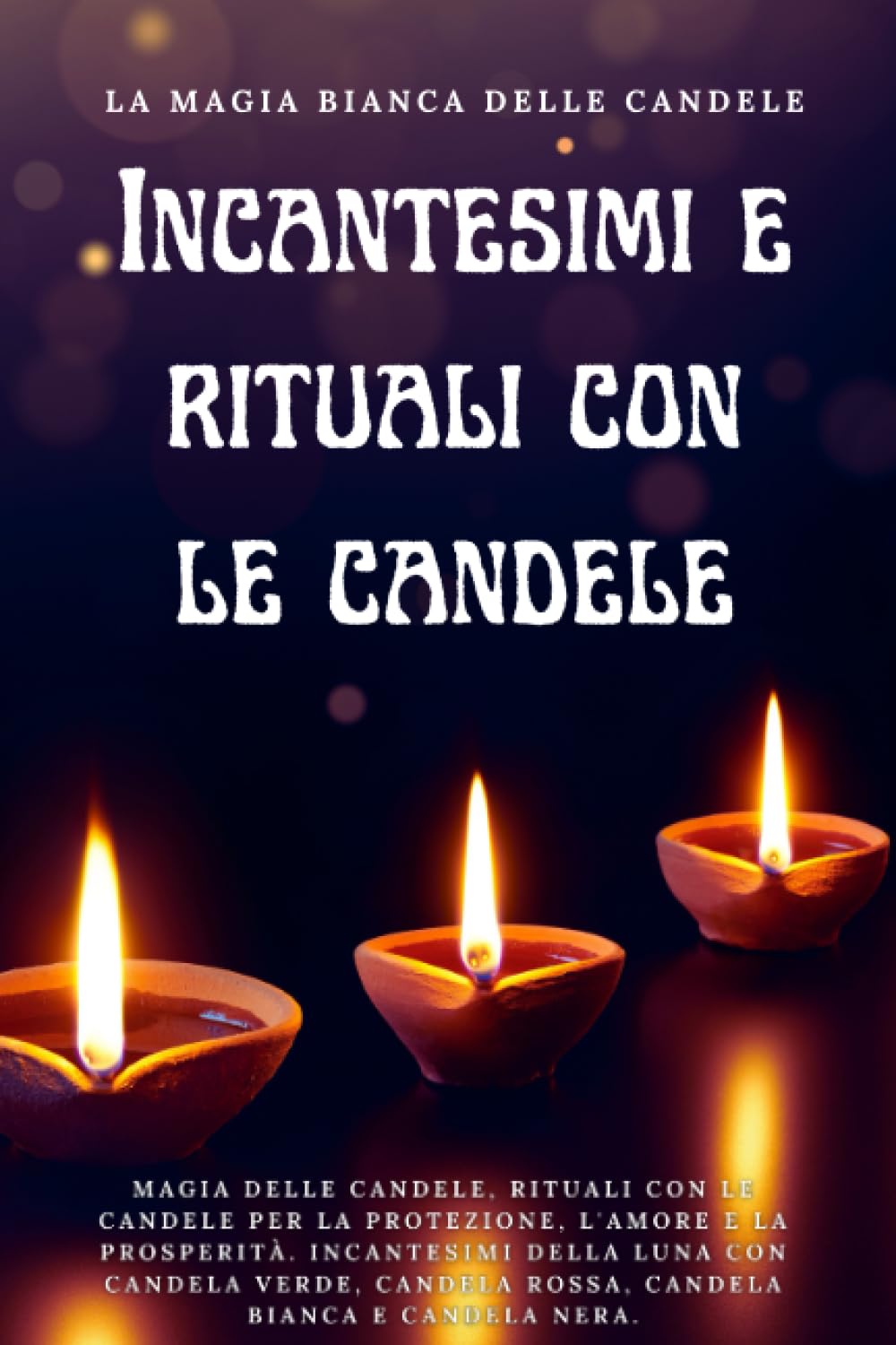 La magia bianca delle candele - Incantesimi e rituali con le candele: Magia delle candele, rituali con le candele per la protezione, l'amore e la ... candela rossa, candela bianca e candela nera. book