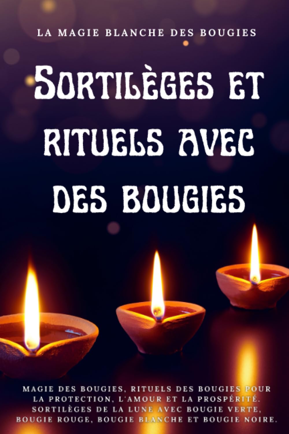 La magie blanche des bougies - Rituels et sorts de bougies: Magie des bougies, rituels des bougies pour la protection, l'amour et la prospérité. ... bougie rouge, bougie blanche et bougie noire. book