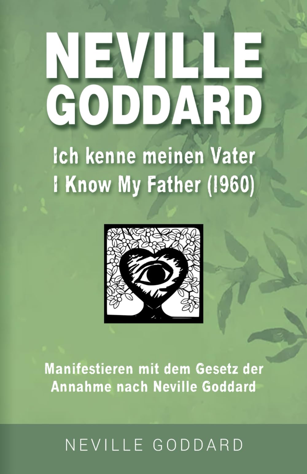 Neville Goddard - Ich kenne meinen Vater (I Know My Father 1960): Manifestieren mit dem Gesetz der Annahme nach Neville Goddard - Buch 11 (Neville ... Alle 14 original Bücher auf Deutsch, Band 11) Philosophy