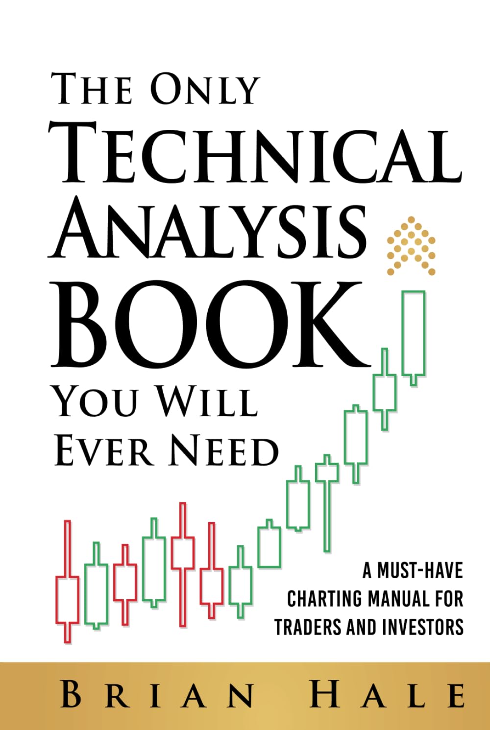 The Only Technical Analysis Book You Will Ever Need: A Must-Have Charting Manual for Traders and Investors book
