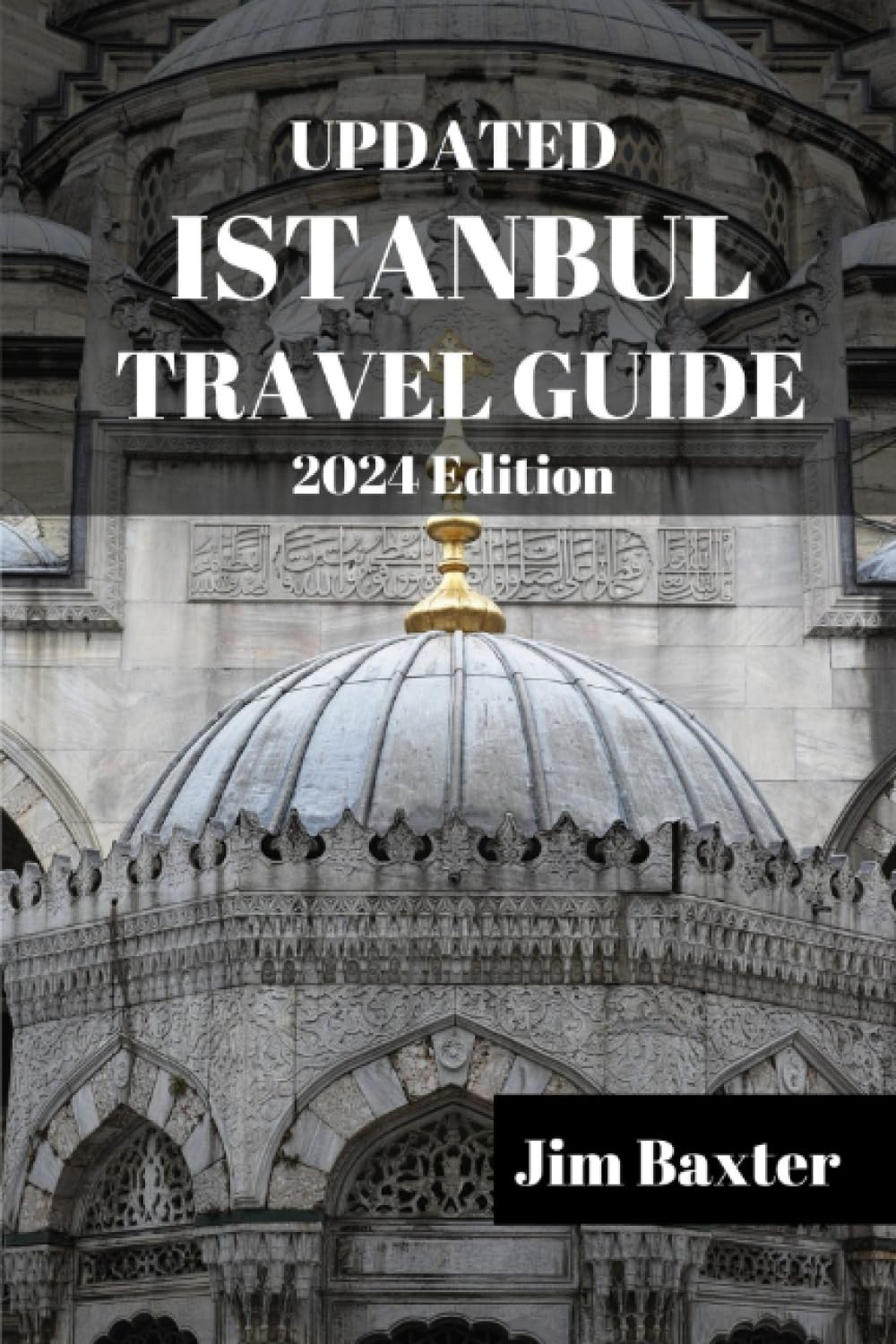 UPDATED ISTANBUL TRAVEL GUIDE 2024 Edition: Explore Istanbul's rich history and architectural wonders (Jim Baxter Tours & Travel) Travel Guides