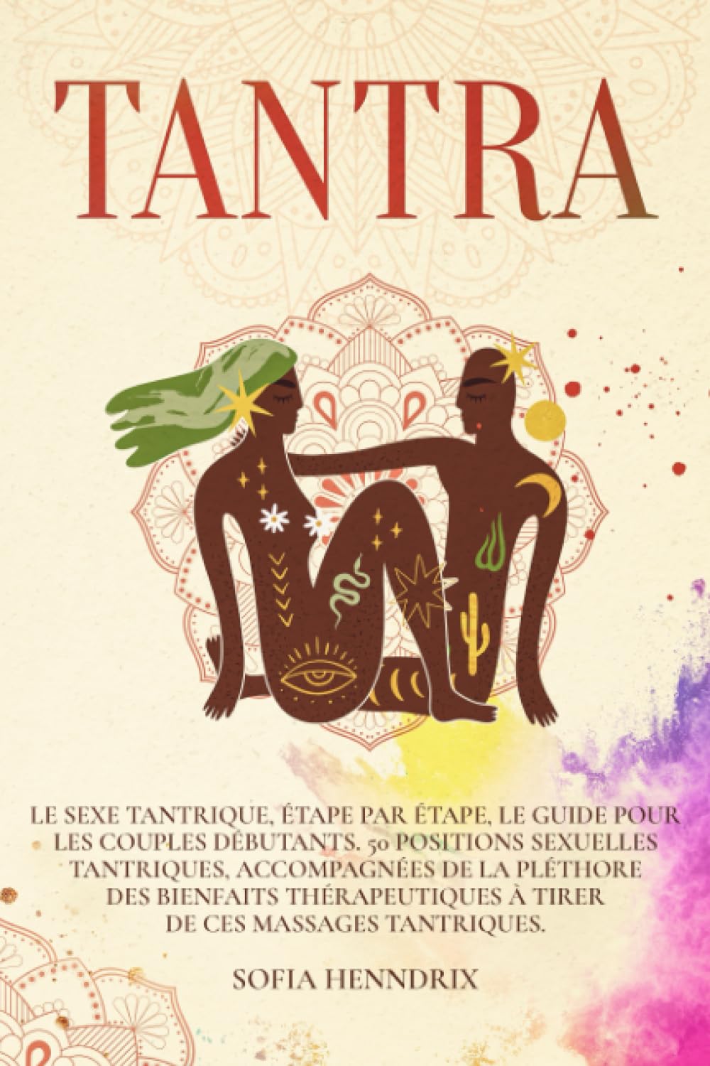 Tantra: Le sexe tantrique, étape par étape, le guide pour les couples débutants. 50 positions sexuelles tantriques, accompagnées de la pléthore des ... à tirer de ces massages tantriques. Eroticism