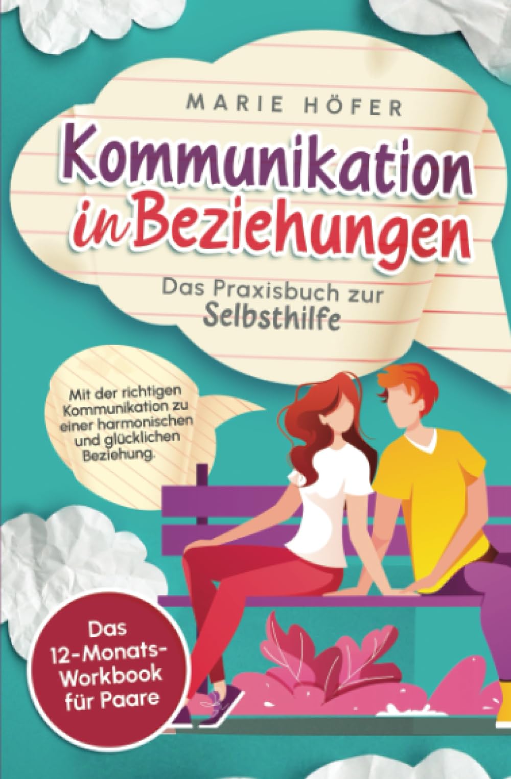 Kommunikation in Beziehungen - Das Praxisbuch zur Selbsthilfe: Mit der richtigen Kommunikation zu einer harmonischen und glücklichen Beziehung. Das 12-Monats-Workbook für Paare book