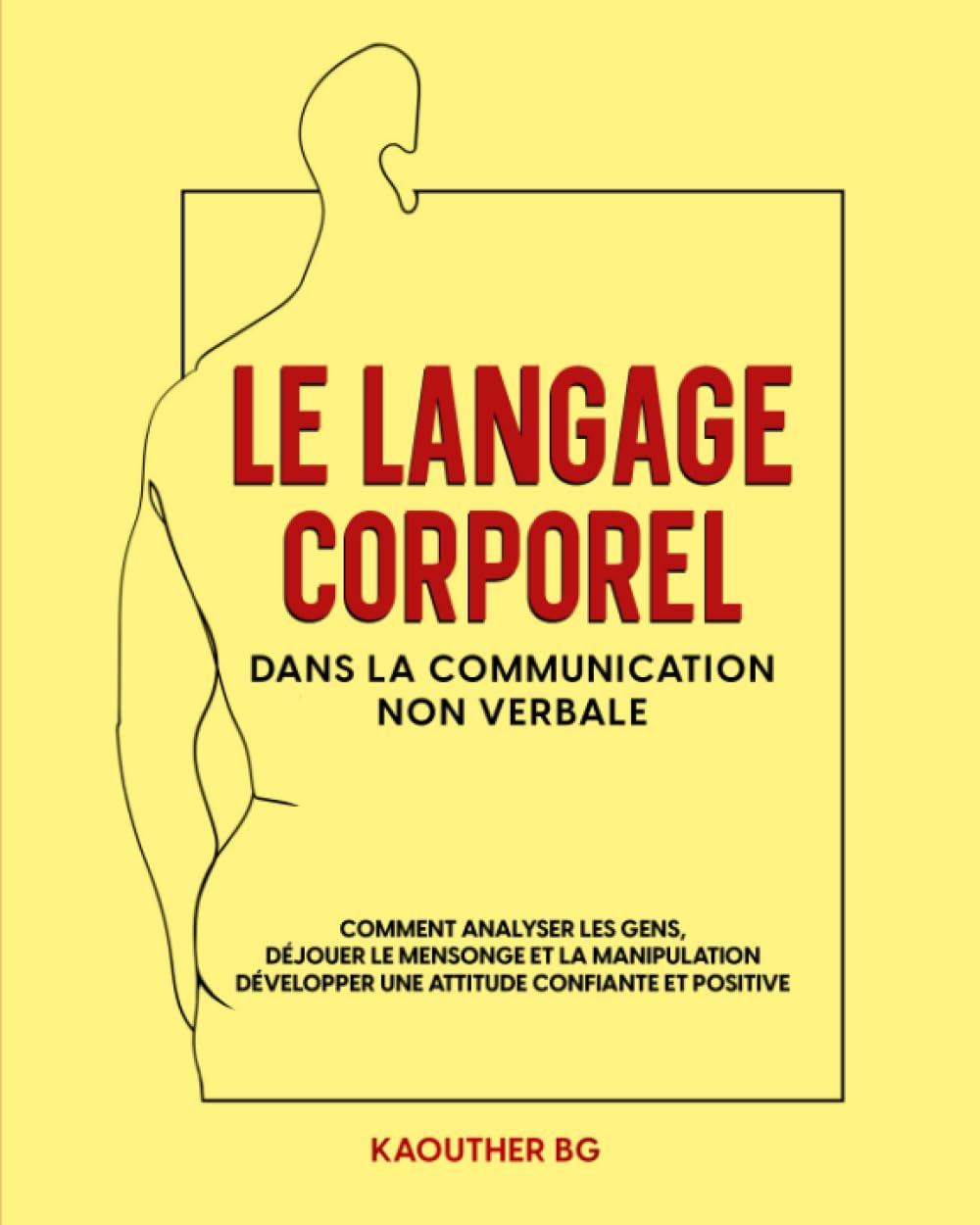 Le langage corporel dans la communication non verbale: Comment analyser les gens, Déjouer le mensonge et le manipulation, Développer une attitude positive et confiante. Lifestyle