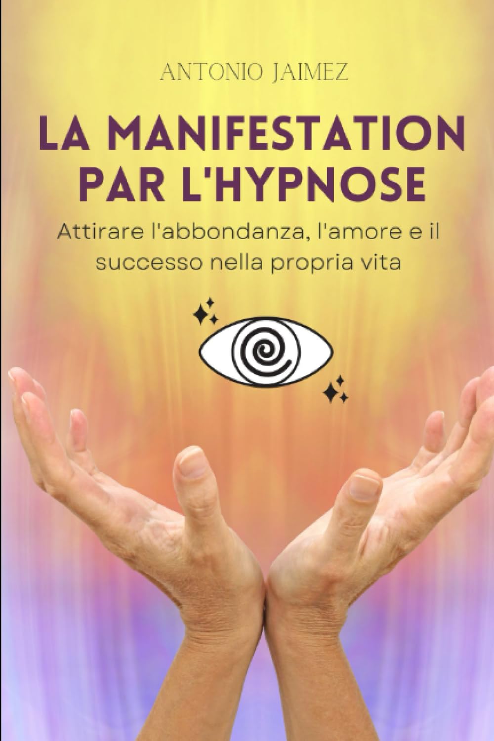 La Manifestation Par L'hypnose: Attirez l'abondance, l'amour et le succès dans votre vie (Hypnose Thérapeutique, Band 53) Medicine