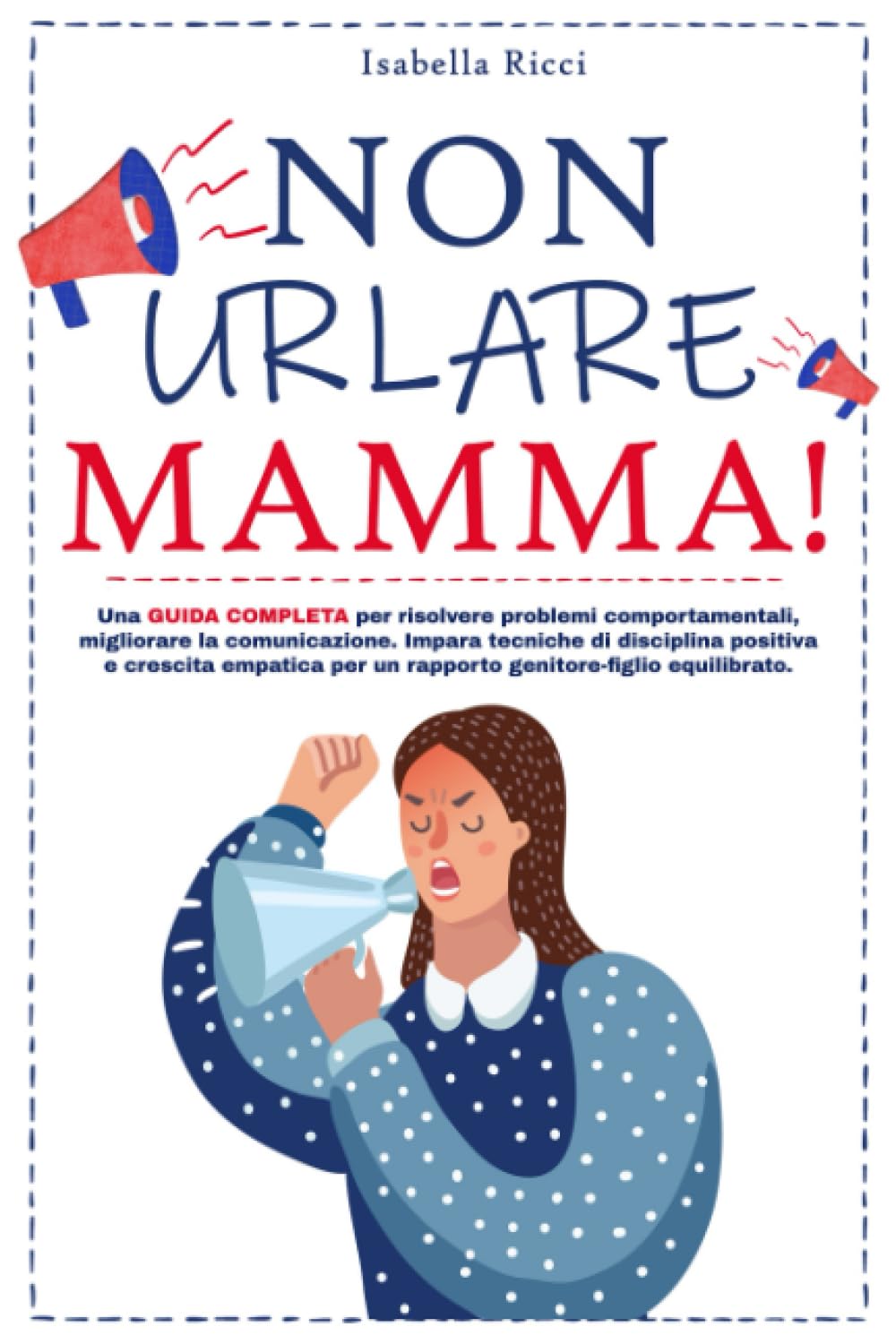 Non urlare Mamma!: Una guida completa per risolvere problemi comportamentali, migliorare la comunicazione e coltivare una prospettiva positiva. Impara tecniche di disciplina positiva book