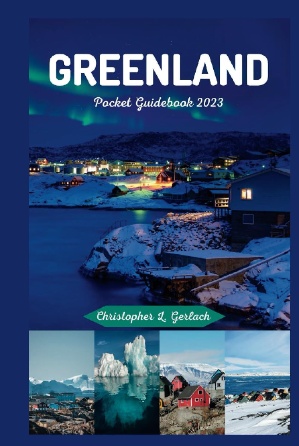 Greenland Pocket Guidebook 2023: Updated Travel Guide to the Arctic's Best-Kept Secrets, Offering Insider Tips, Local Insights, and Expert Recommendations for an Unforgettable Journey book