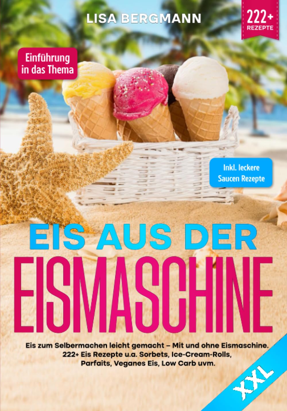 Eis aus der Eismaschine XXL: Eis zum Selbermachen leicht gemacht – Mit und ohne Eismaschine! 222+ Eis Rezepte u.a. Sorbets, Ice-Cream-Rolls, Parfaits, Veganes Eis, Low Carb uvm. Cooking & Enjoying