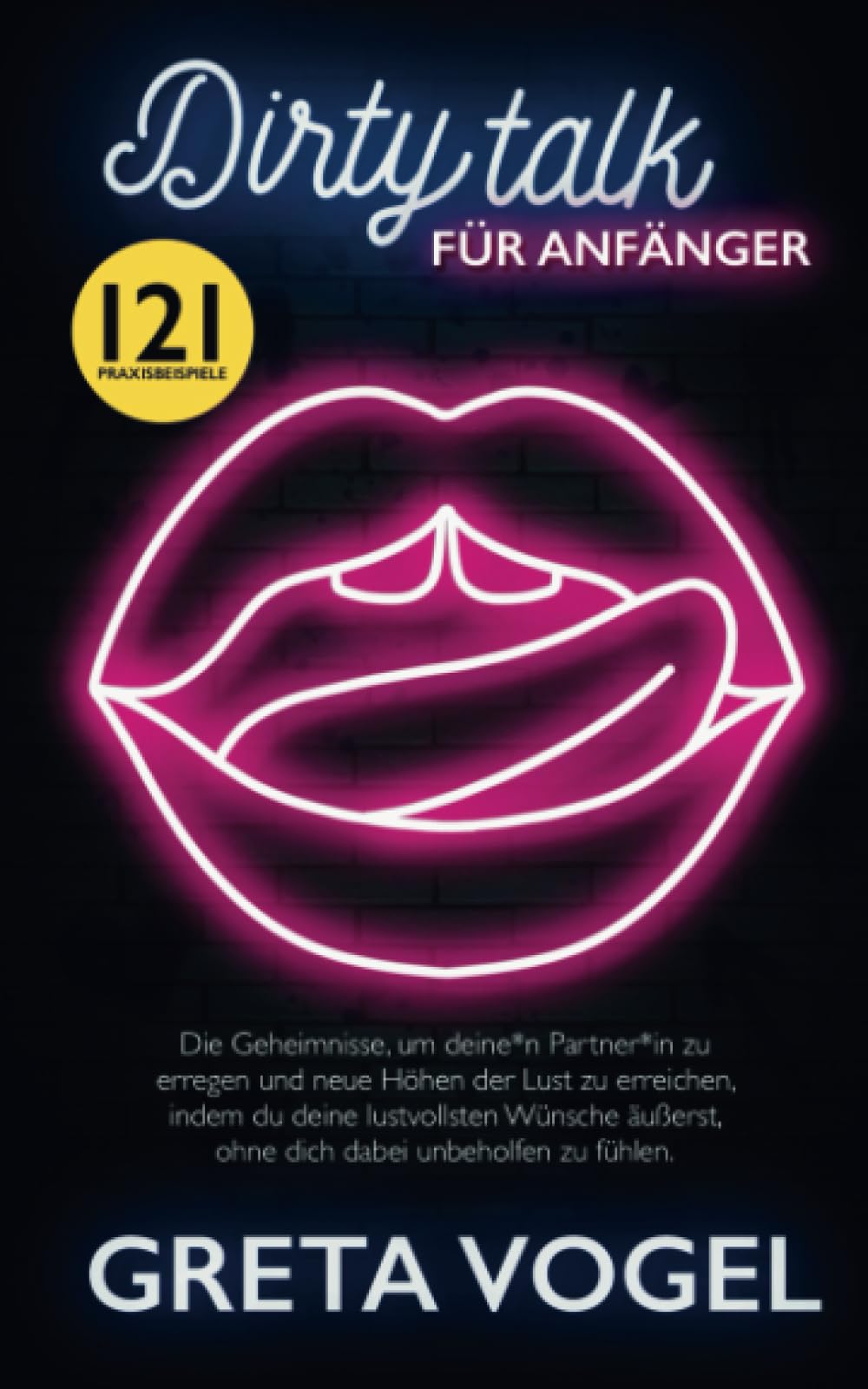 DIRTY TALK FÜR ANFÄNGER: Die Geheimnisse, um deine*n Partner*in zu erregen und neue Höhen der Lust zu erreichen, indem du deine lustvollsten Wünsche äußerst, ohne dich dabei unbeholfen zu fühlen Business, Finance & Career