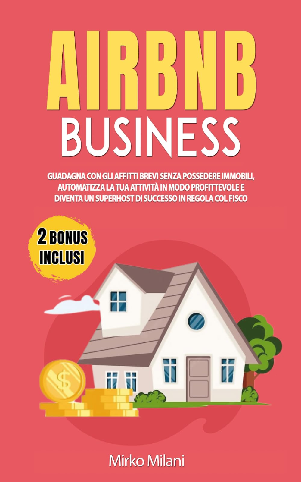 AIRBNB BUSINESS: Guadagna con gli Affitti Brevi Senza Possedere Immobili, Automatizza la tua Attività in Modo Profittevole e Diventa un SuperHost di Successo in Regola col Fisco | BONUS Inclusi book
