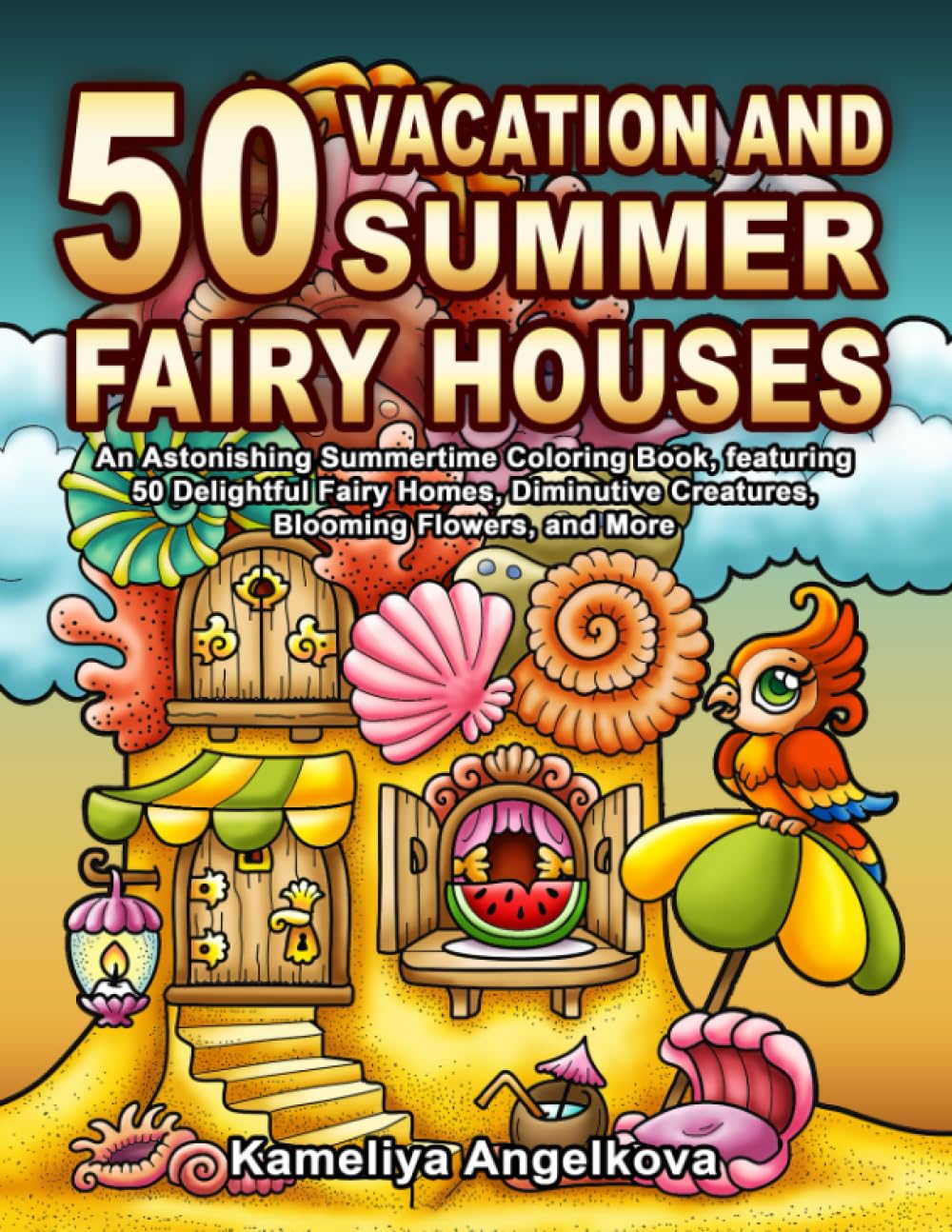 50 VACATION AND SUMMER FAIRY HOUSES: An Astonishing Summertime Coloring Book, featuring 50 Delightful Fairy Homes, Diminutive Creatures, Blooming Flowers, and More Hobbies & Crafts