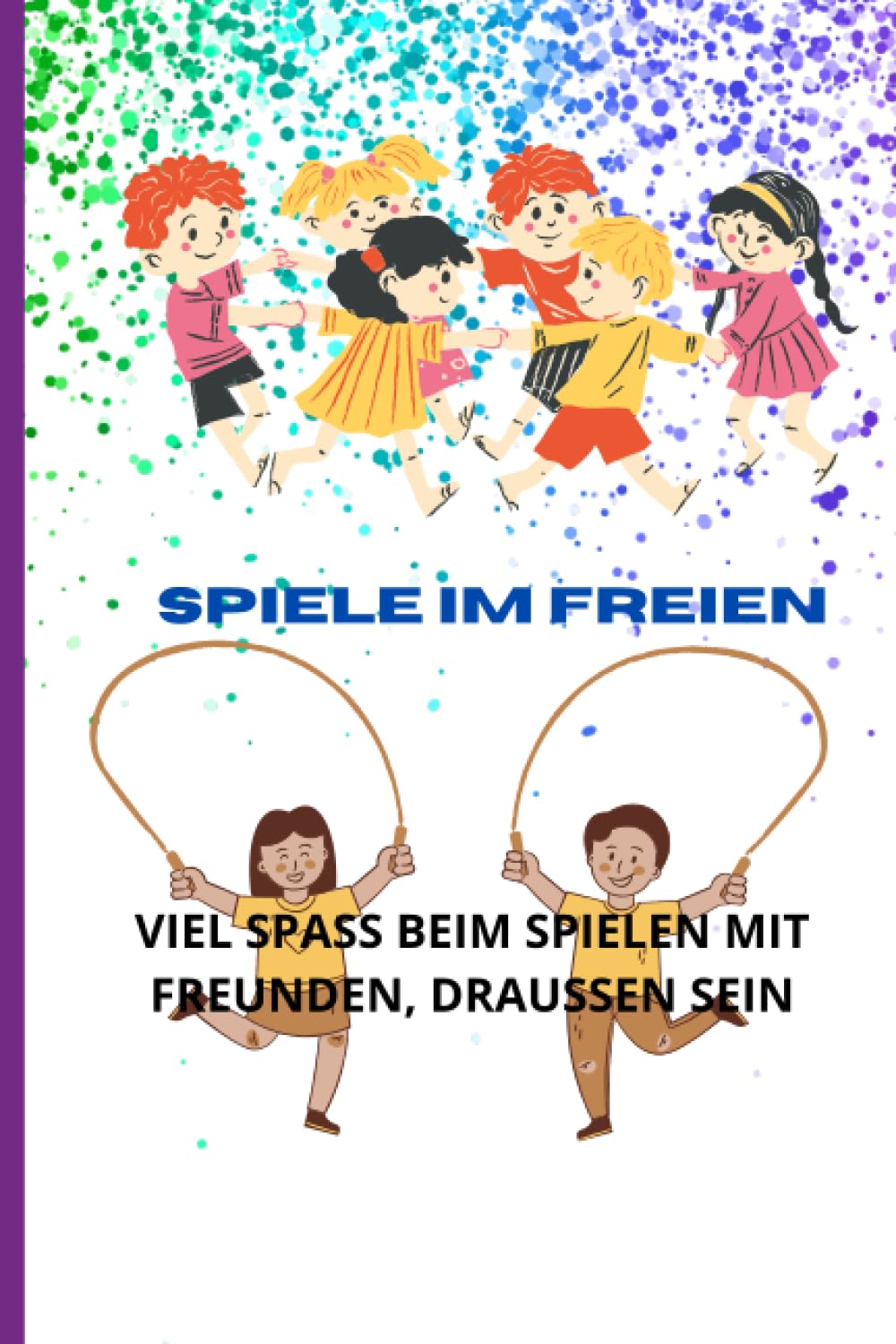 SPIELE IM FREIEN: VIEL SPASS BEIM SPIELEN MIT FREUNDEN IM FREIEN, ANLEITUNG MIT SPIELEN IM PARK ODER IM INNENHOF, 35 SEITEN, UM SPASS IN GESELLSCHAFT ZU HABEN Hobbies & Crafts