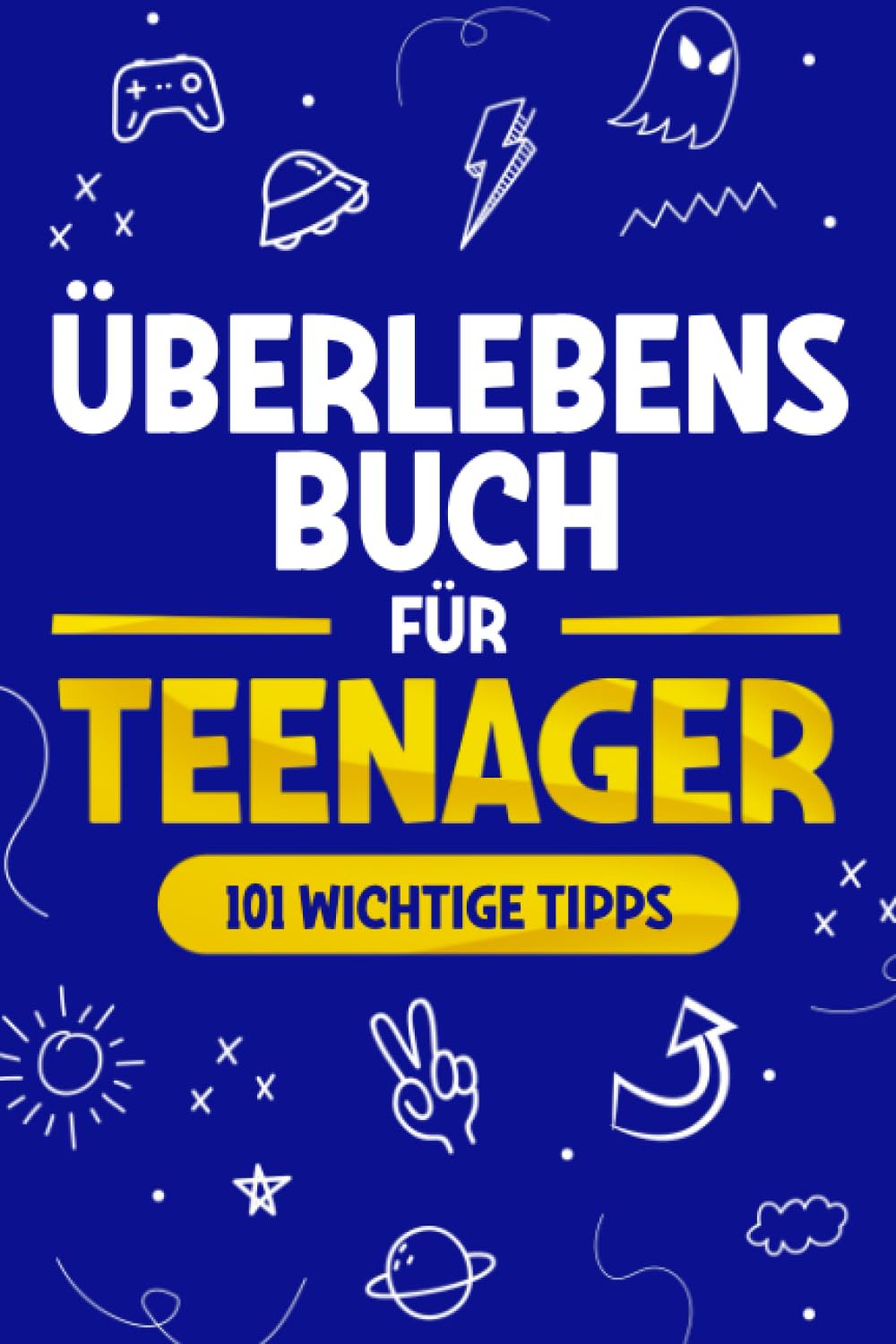 Überlebensbuch für Teenager: 101 wichtige Tipps, die jeder junge Mann kennen muss, um jede Herausforderung zu meistern und im Leben erfolgreich zu sein Books