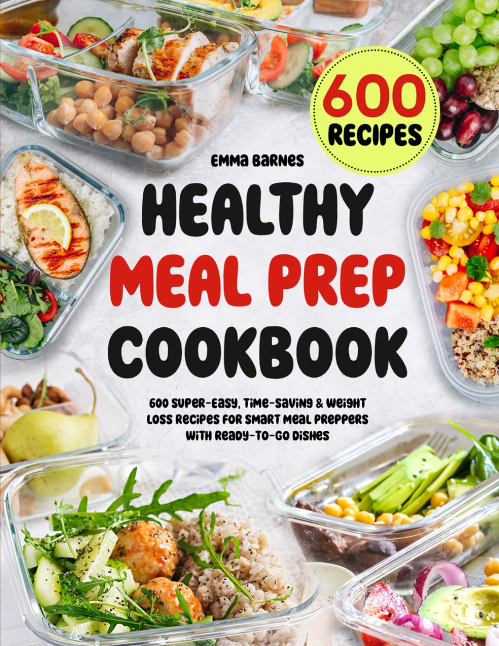 Healthy Meal Prep Cookbook: 600 Super-Easy, Time-Saving & Weight Loss Recipes For Smart Meal Preppers With Ready-To-Go Dishes (Low Carb, Vegetarian, Vegan, Plant Based, and More) Health, Nutrition & Fitness
