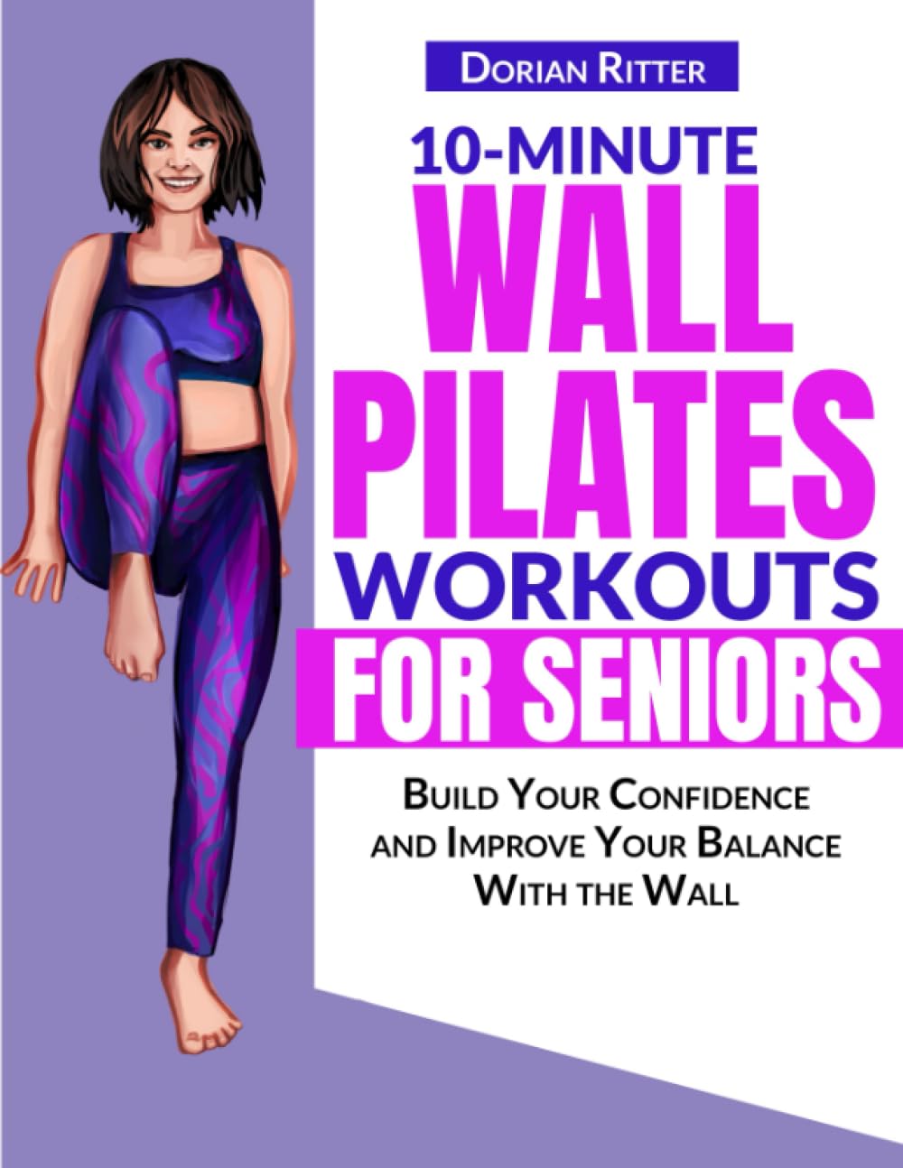 10 Minute Wall Pilates Workouts for Seniors: The Complete Illustrated Guide of 50+ Wall Exercises that Elderly of Any Level Can Do Step-by-Step at Home Health, Nutrition & Fitness
