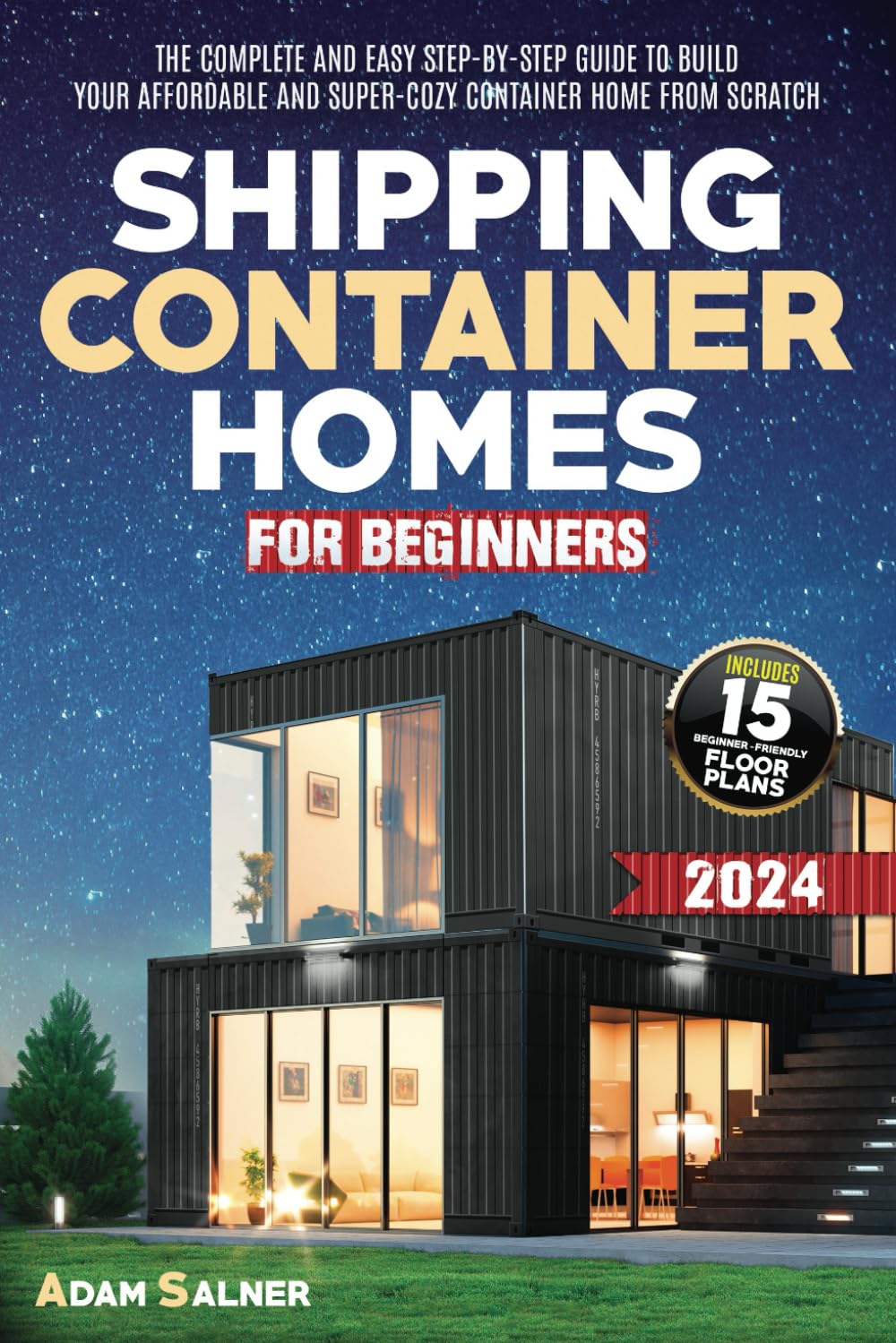 Shipping Container Homes for Beginners: The Complete And Easy Step-By-Step Guide To Build Your Affordable And Super-Cozy Container Home From Scratch. | BONUS: Floor Plans And Design Ideas Hobbies & Crafts