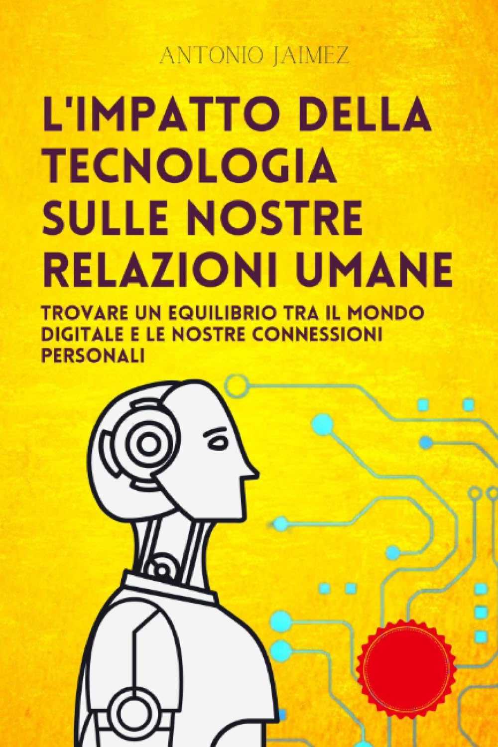 L'impatto Della Tecnologia Sulle Nostre Relazioni Umane: Trovare un equilibrio tra il mondo digitale e le nostre connessioni personali book
