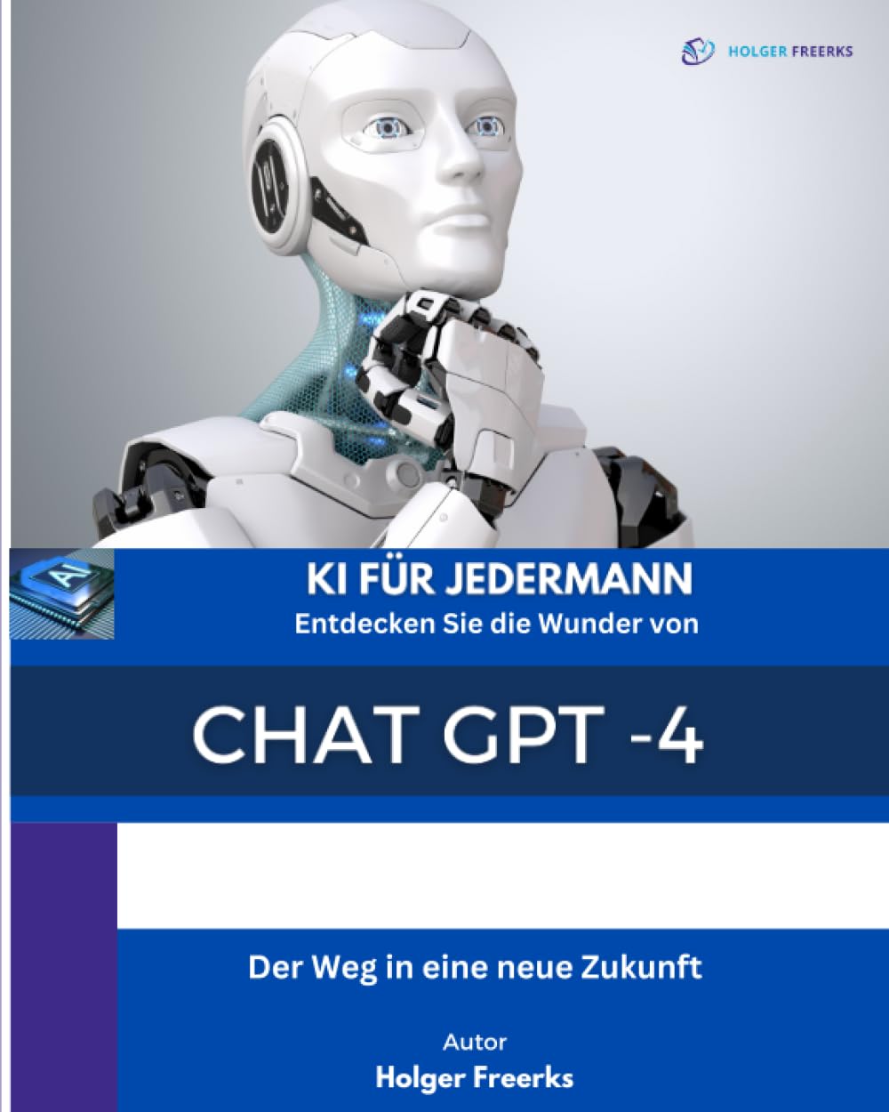 KI Künstliche Intelligenz für Jedermann - Entdecken Sie die Wunder von Chat GPT, 3,5 Turbo und GPT 4: Entdecken Sie die revolutionäre Welt der Chatbots: Von Chat GPT-3,5 Turbo zu GPT-4 Media & Communication