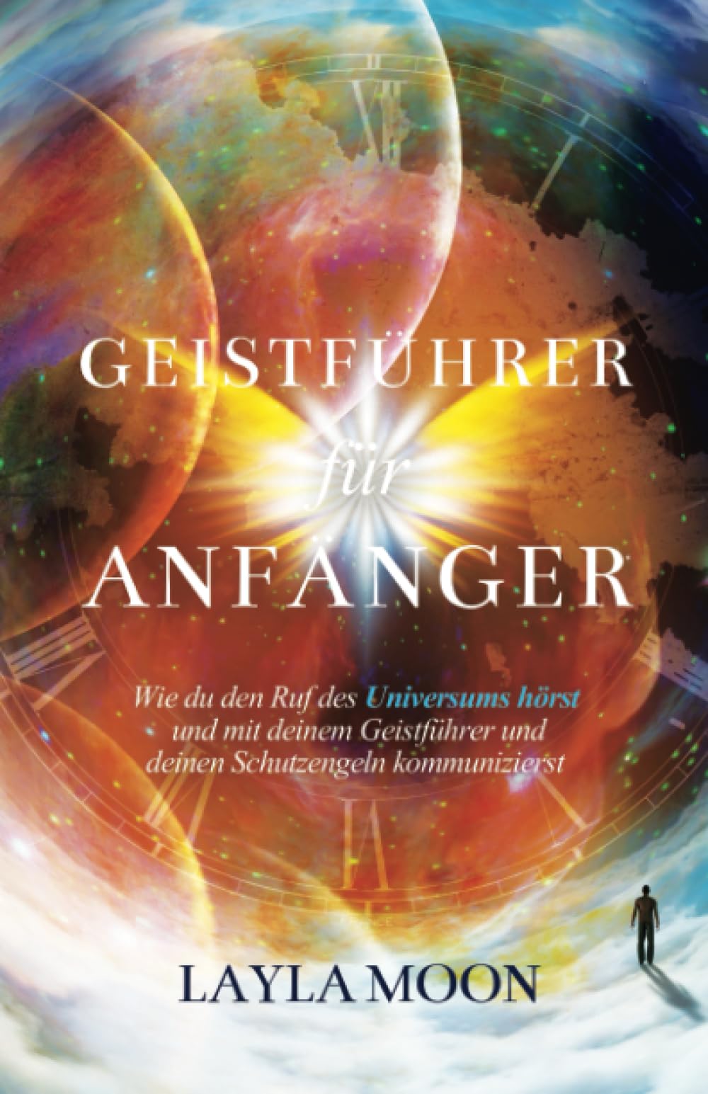 Geistführer für Anfänger: Wie du den Ruf des Universums hörst und mit deinem Geistführer und deinen Schutzengeln kommunizierst (Layla Moon Deutsch, Band 6) Self-help