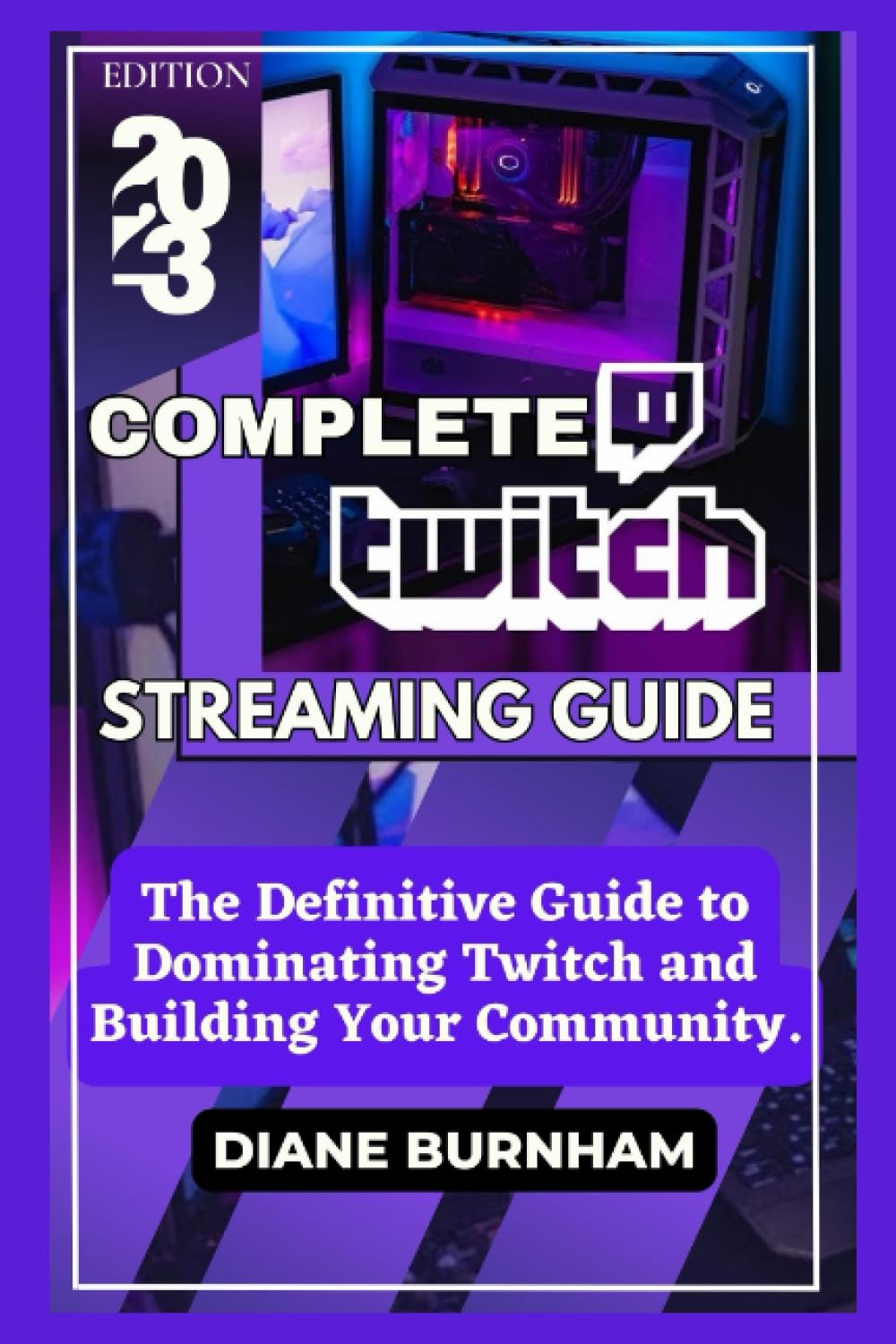 COMPLETE TWITCH STREAMING GUIDE: The Definitive Guide to Dominating Twitch and Building Your Community. Business, Finance & Career