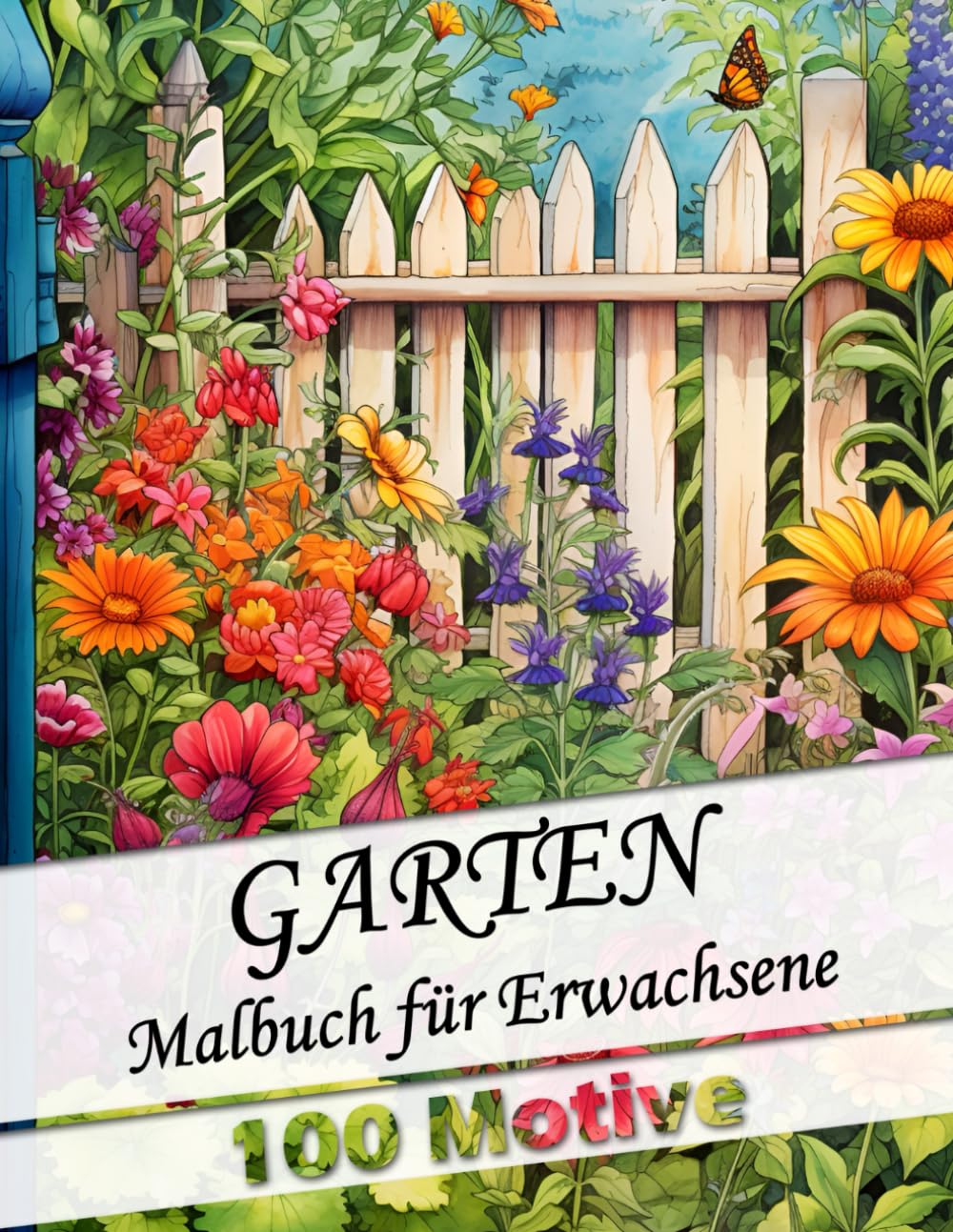 Malbuch für Erwachsene Garten - mit 100 wunderschönen neuen Gartenmotiven: Anti-Stress Ausmalbuch für Entspannung und Stressabbau als Geschenk für ... (Garten Malbücher für Erwachsene, Band 3) Garden & Plants