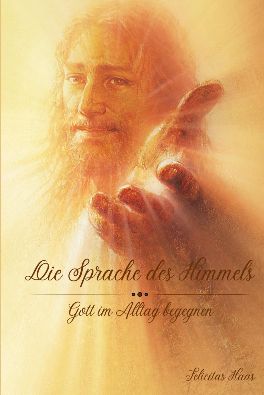 Die Sprache des Himmels - Gott im Alltag begegnen: Tauche ein in die christliche Meditation und vereine Körper, Geist und Seele | Ein besonderes Buch für alle Christen Religion & Esotericism
