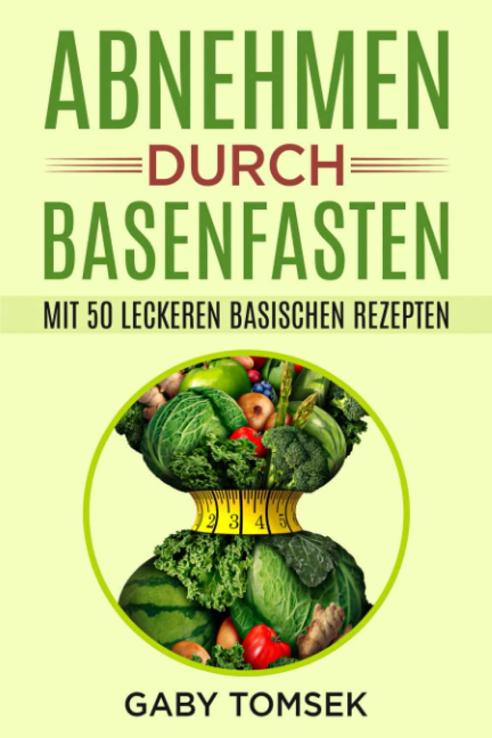 Abnehmen durch Basenfasten: Mit 50 leckeren basischen Rezepten Health, Nutrition & Fitness