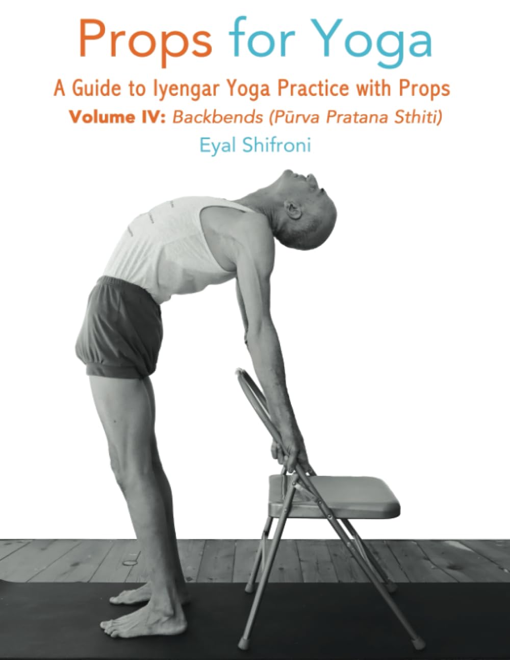 Props for Yoga, Vol IV, Backbends: A Guide to Iyengar Yoga Practice with Props Study Guides