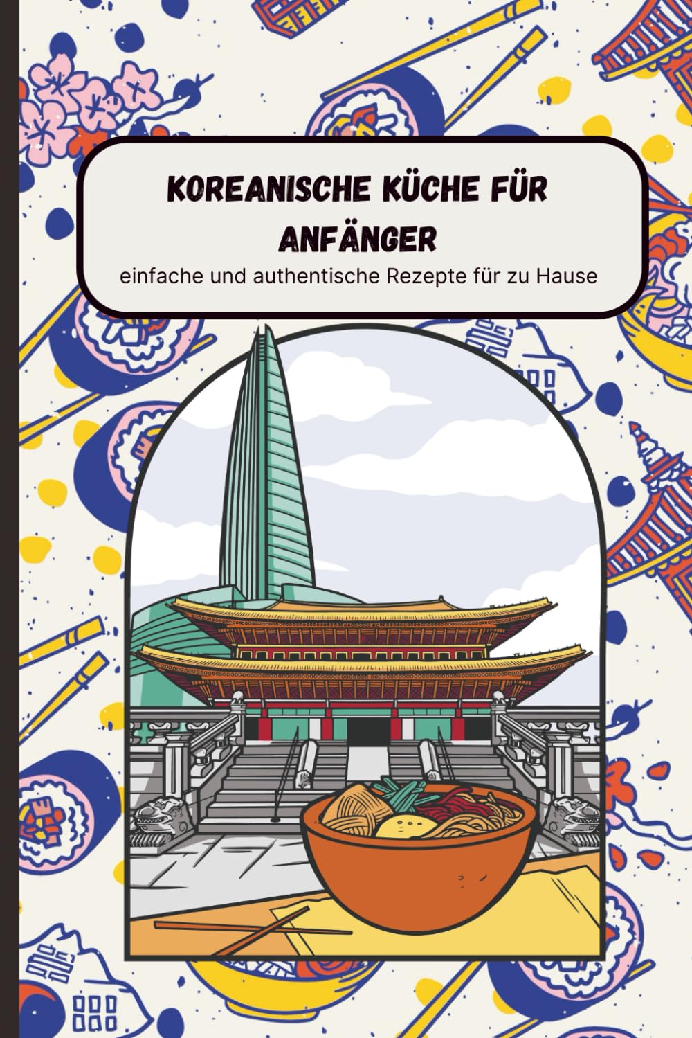Koreanische Küche für Anfänger: einfache und authentische Rezepte für zu Hause Leisure, Home & Garden