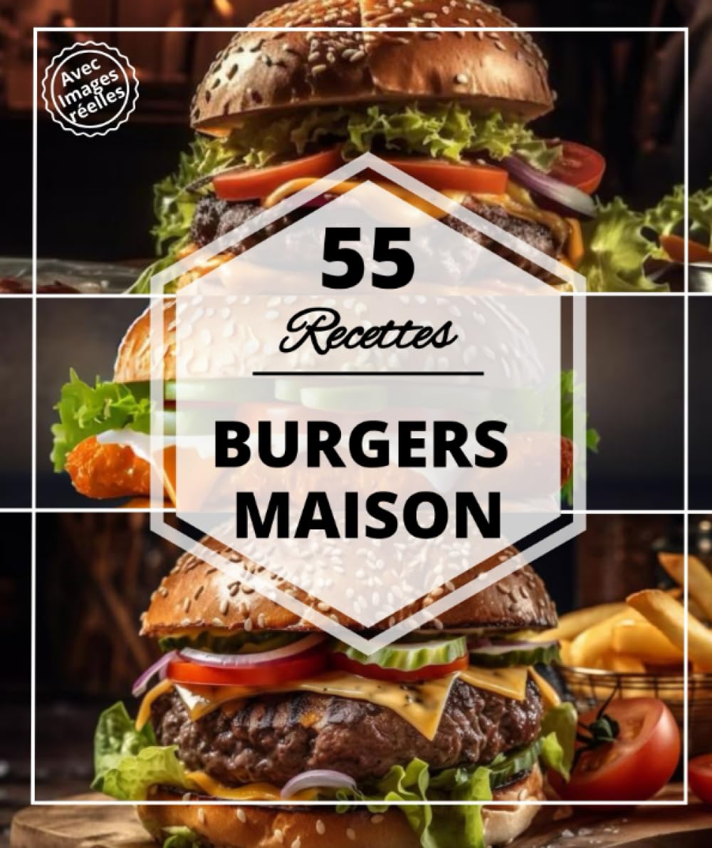 55 Recettes burgers maison: les meilleures burgers a base du viande, volailles, végétarienne rapide et facile Cooking & Enjoying