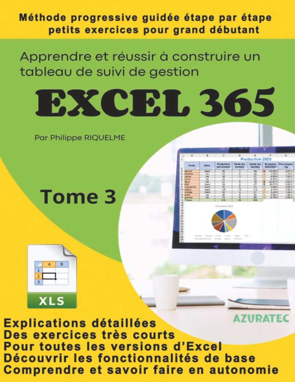 Apprendre et réussir à construire un tableau de gestion sur Excel 365 - Tome 3: Spécial débutant - Une méthode simple détaillée par étape book