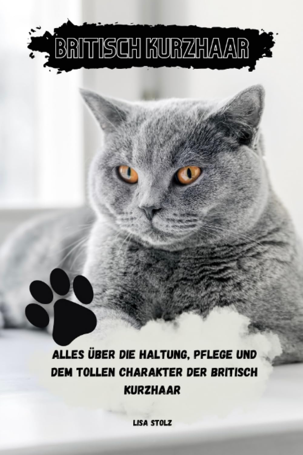 Ratgeber Britisch Kurzhaar Katze: Alles rund um Haltung, Pflege und dem tollen Charakter der Britisch Kurzhaar Katze Pets