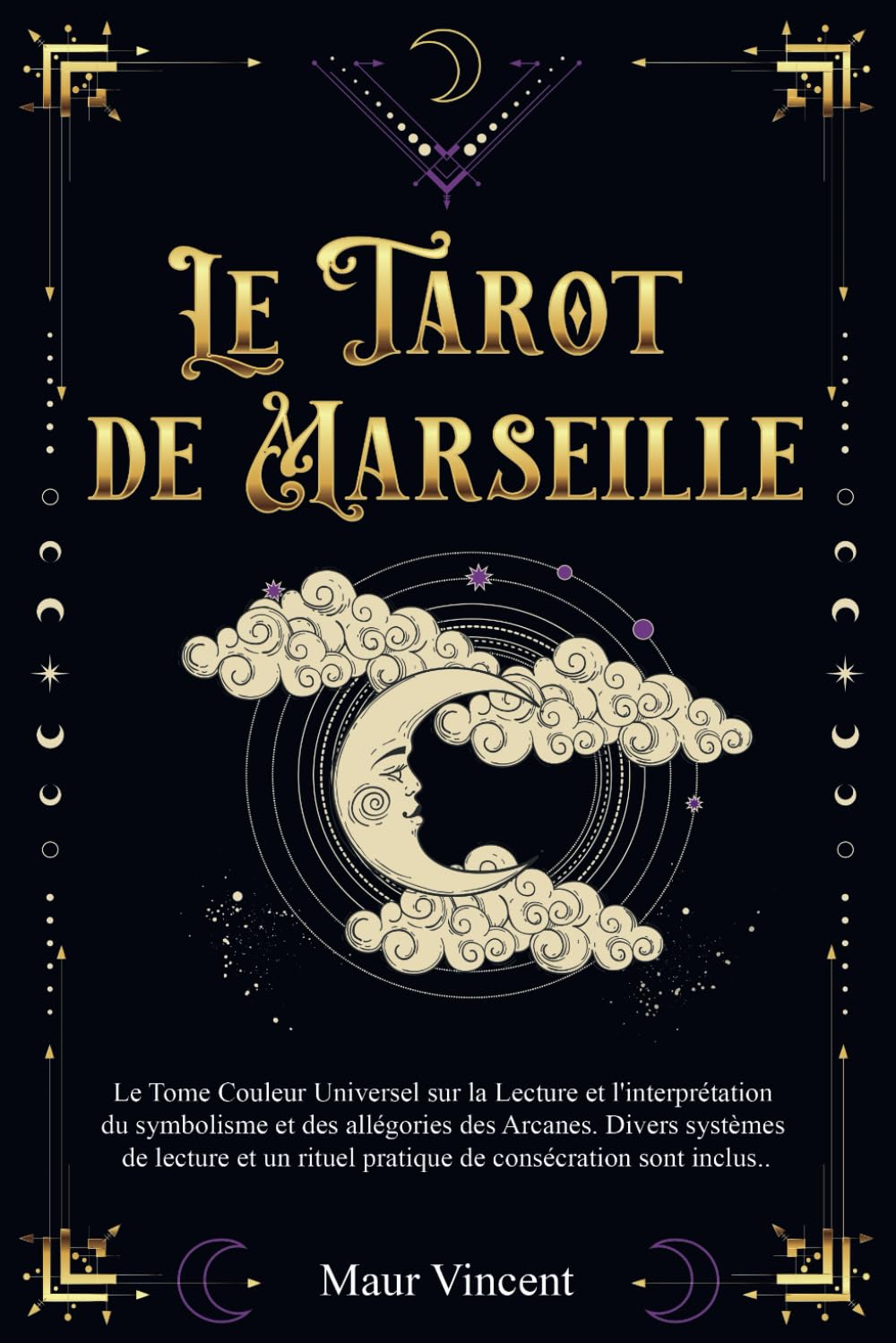 LE TAROT DE MARSEILLE: Le Tome Couleur Universel sur la Lecture et l'interprétation du Symbolisme et des Allégories des Arcanes. Divers systèmes de lecture et un Rituel de consécration sont inclus. book