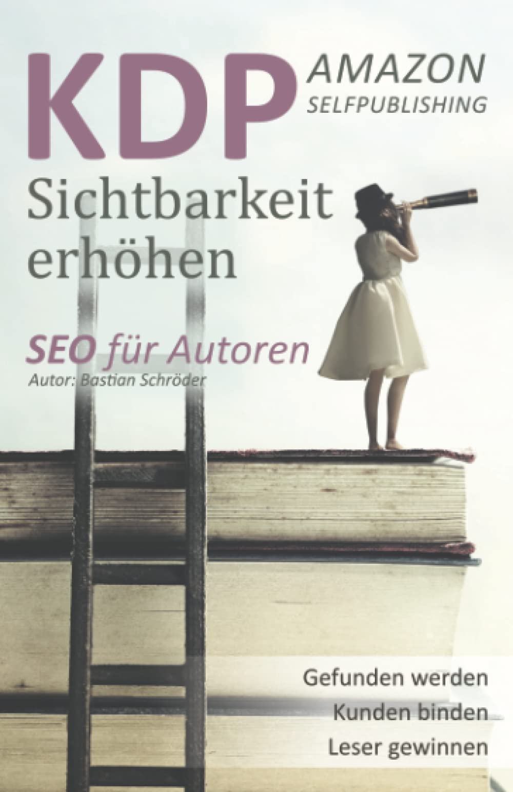KDP Selfpublishing - Buch Sichtbarkeit erhöhen mit Amazon KDP: SEO für Autoren - KDP Buch veröffentlichen, gefunden werden und Verkäufe generieren (Suchmaschinenoptimierung leicht gemacht) Business, Finance & Career Books