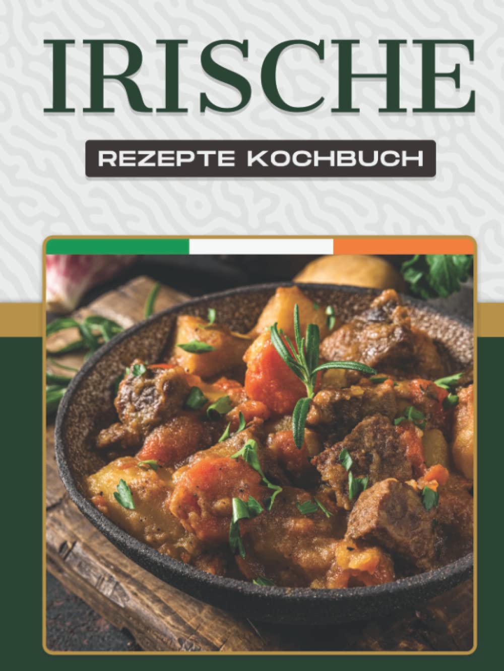 IRISCHE REZEPTE KOCHBUCH: Mehr als 50 leckere Rezepte zeigen die Vielfalt der irischen Küche und des irischen Volkes. Cooking & Enjoying