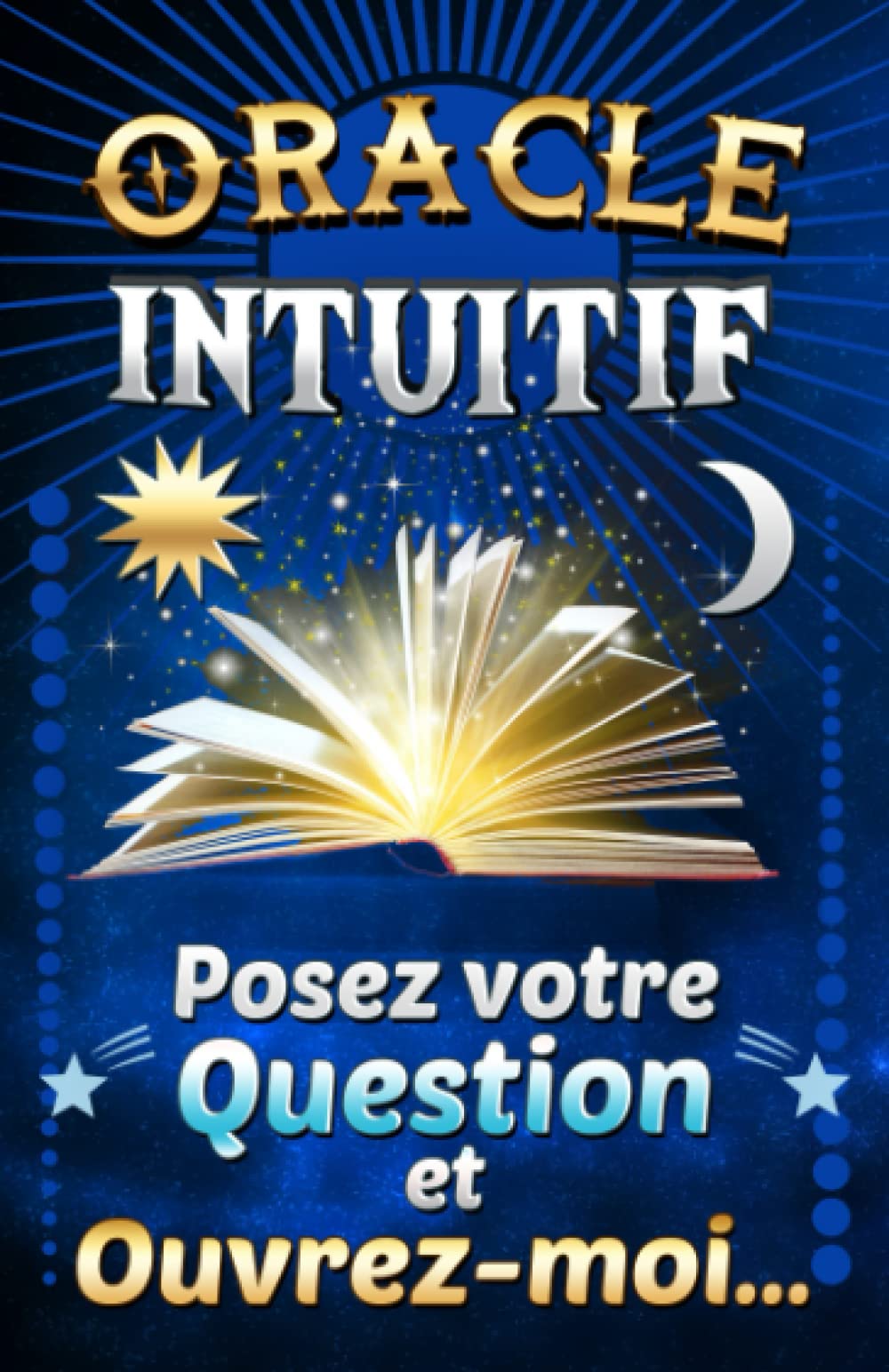 Oracle intuitif: Posez votre question et ouvrez-moi... Le livre magique qui vous donne les réponses et vous guide ! Idée cadeau pour les fans de voyance, tarot et art divinatoire ! Religion & Esotericism