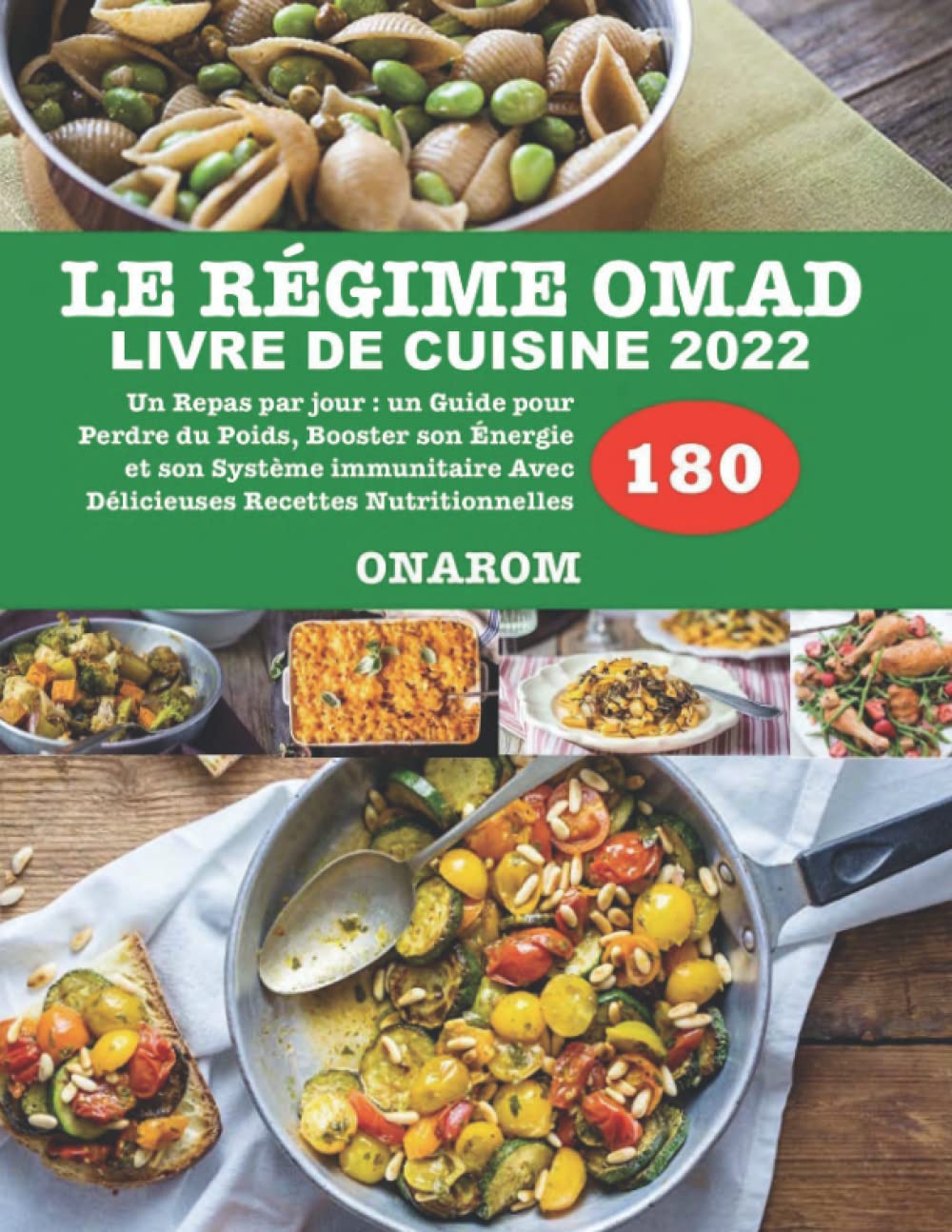 LE RÉGIME OMAD LIVRE DE CUISINE 2022: Un Repas par jour : un Guide pour Perdre du Poids, Booster son Énergie et son Système immunitaire Avec 180 Délicieuses Recettes Nutritionnelles. book