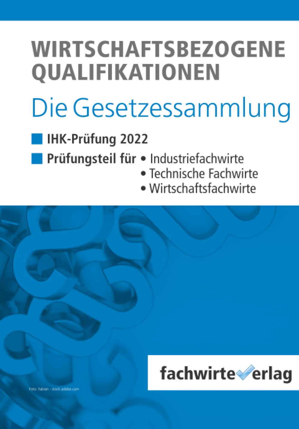 Wirtschaftsbezogene Qualifikationen - Die Gesetzessammlung: Unkommentierte Gesetzestexte für die IHK-Klausuren 2022 Law Books