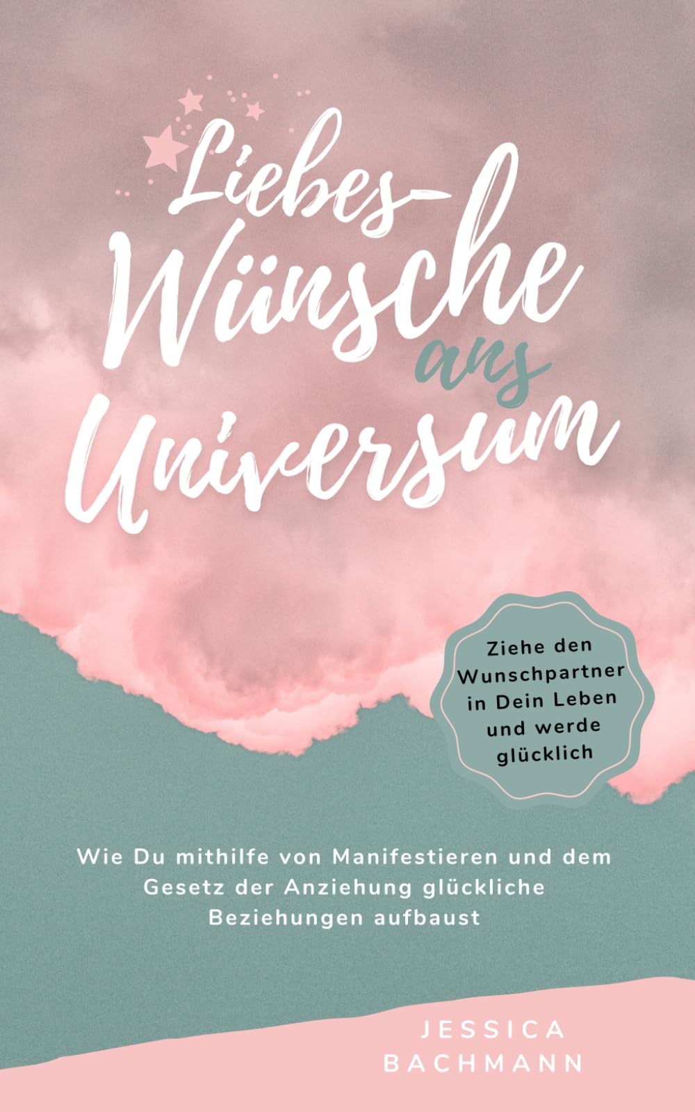 Liebes-Wünsche ans Universum - Wie Du mithilfe von Manifestieren und dem Gesetz der Anziehung glückliche Beziehungen aufbaust: Ziehe den Wunschpartner in Dein Leben und werde glücklich Lifestyle