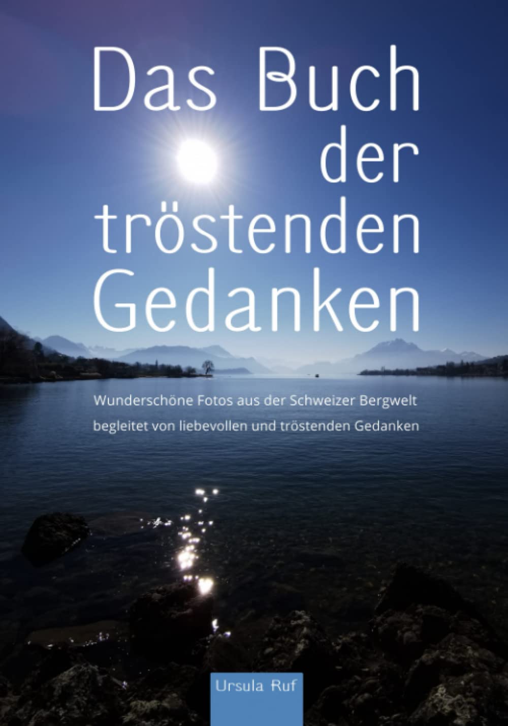 Das Buch der tröstenden Gedanken: Wunderschöne Fotos aus der Schweizer Bergwelt begleitet von liebevollen und tröstenden Gedanken Nature & Animals