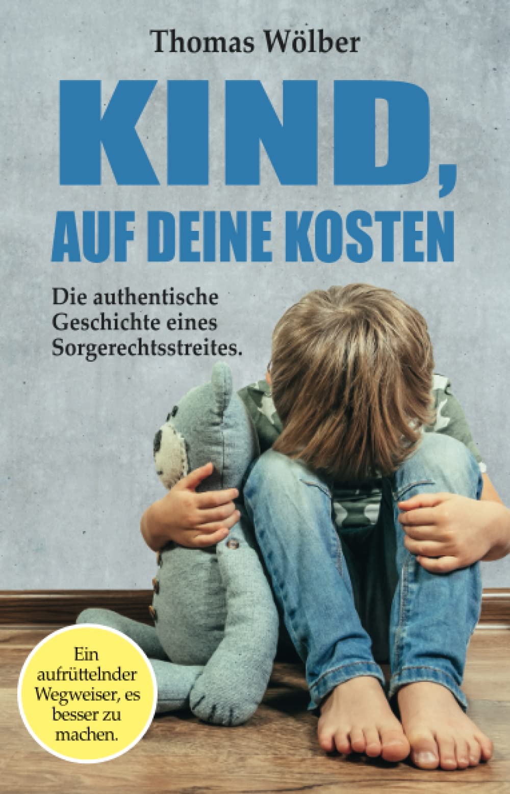 Kind, auf Deine Kosten: Die authentische Geschichte eines Sorgerechtsstreits –: Ein aufrüttelnder Wegweiser, es besser zu machen Parents & Children